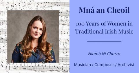Colour portrait photograph of Niamh Ní Charra with manuscript music notes in the background - The text reads 'Mná an Cheoil - 100 Years of Women in Traditional Irish Music - Niamh Ní Charra - Musician / Composer / Archivist