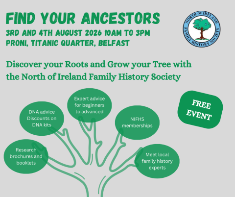 Info-graphic advertising the 'Find Your Ancestors' event from the North of Ireland Family History Society - This graphic includes a tree design and the text reads 'Find Your Ancestors - 3rd and 4th August 2026, 10am-3pm - PRONI, Titanic Quarter, Belfast - Discover your roots and grow your tree with the North of Ireland Family History Society - Free Event'.