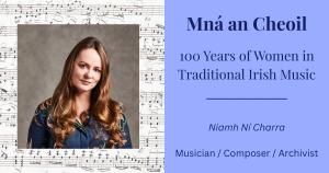 Colour portrait photograph of Niamh Ní Charra with manuscript music notes in the background - The text reads 'Mná an Cheoil - 100 Years of Women in Traditional Irish Music - Niamh Ní Charra - Musician / Composer / Archivist